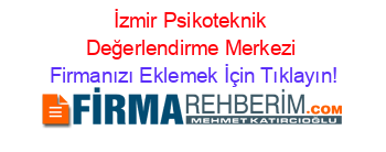 İzmir+Psikoteknik+Değerlendirme+Merkezi Firmanızı+Eklemek+İçin+Tıklayın!