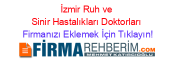 İzmir+Ruh+ve+Sinir+Hastalıkları+Doktorları Firmanızı+Eklemek+İçin+Tıklayın!
