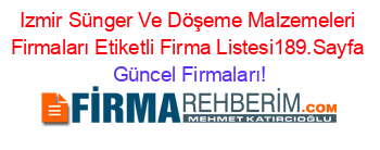 Izmir+Sünger+Ve+Döşeme+Malzemeleri+Firmaları+Etiketli+Firma+Listesi189.Sayfa Güncel+Firmaları!