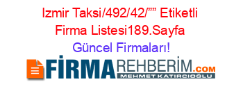 Izmir+Taksi/492/42/””+Etiketli+Firma+Listesi189.Sayfa Güncel+Firmaları!