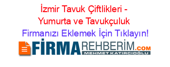 İzmir+Tavuk+Çiftlikleri+-+Yumurta+ve+Tavukçuluk Firmanızı+Eklemek+İçin+Tıklayın!