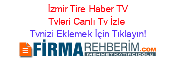 +İzmir+Tire+Haber+TV+Tvleri+Canlı+Tv+İzle Tvnizi+Eklemek+İçin+Tıklayın!