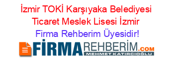 İzmir+TOKİ+Karşıyaka+Belediyesi+Ticaret+Meslek+Lisesi+İzmir Firma+Rehberim+Üyesidir!