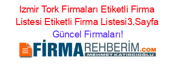 Izmir+Tork+Firmaları+Etiketli+Firma+Listesi+Etiketli+Firma+Listesi3.Sayfa Güncel+Firmaları!
