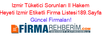Izmir+Tüketici+Sorunları+Il+Hakem+Heyeti+Izmir+Etiketli+Firma+Listesi189.Sayfa Güncel+Firmaları!