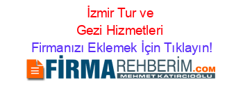 İzmir+Tur+ve+Gezi+Hizmetleri Firmanızı+Eklemek+İçin+Tıklayın!