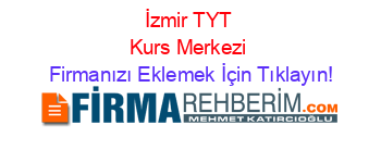 İzmir+TYT+Kurs+Merkezi Firmanızı+Eklemek+İçin+Tıklayın!