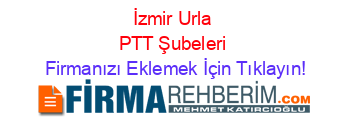 İzmir+Urla+PTT+Şubeleri Firmanızı+Eklemek+İçin+Tıklayın!