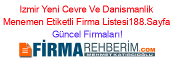 Izmir+Yeni+Cevre+Ve+Danismanlik+Menemen+Etiketli+Firma+Listesi188.Sayfa Güncel+Firmaları!