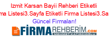 Izmit+Karsan+Bayii+Rehberi+Etiketli+Firma+Listesi3.Sayfa+Etiketli+Firma+Listesi3.Sayfa Güncel+Firmaları!