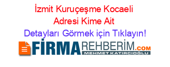 İzmit+Kuruçeşme+Kocaeli+Adresi+Kime+Ait Detayları+Görmek+için+Tıklayın!