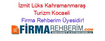 İzmit+Lüks+Kahramanmaraş+Turizm+Kocaeli Firma+Rehberim+Üyesidir!