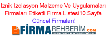 Iznik+Izolasyon+Malzeme+Ve+Uygulamaları+Firmaları+Etiketli+Firma+Listesi10.Sayfa Güncel+Firmaları!