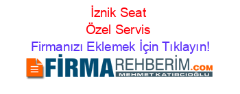 İznik+Seat+Özel+Servis Firmanızı+Eklemek+İçin+Tıklayın!