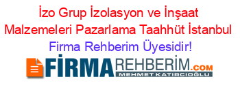 İzo+Grup+İzolasyon+ve+İnşaat+Malzemeleri+Pazarlama+Taahhüt+İstanbul Firma+Rehberim+Üyesidir!
