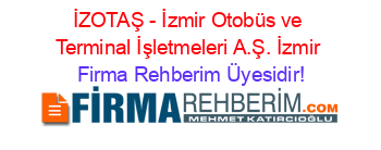 İZOTAŞ+-+İzmir+Otobüs+ve+Terminal+İşletmeleri+A.Ş.+İzmir Firma+Rehberim+Üyesidir!