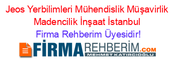 Jeos+Yerbilimleri+Mühendislik+Müşavirlik+Madencilik+İnşaat+İstanbul Firma+Rehberim+Üyesidir!