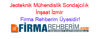 Jeoteknik+Mühendislik+Sondajcılık+İnşaat+İzmir Firma+Rehberim+Üyesidir!