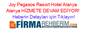 Joy+Pegasos+Resort+Hotel+Alanya+Alanya+HİZMETE+DEVAM+EDİYOR! Haberin+Detayları+için+Tıklayın!
