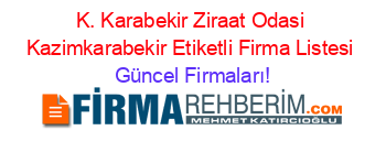 K.+Karabekir+Ziraat+Odasi+Kazimkarabekir+Etiketli+Firma+Listesi Güncel+Firmaları!