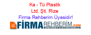 Ka+-+Tü+Plastik+Ltd.+Şti.+Rize Firma+Rehberim+Üyesidir!