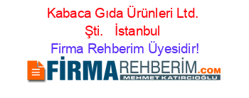 Kabaca+Gıda+Ürünleri+Ltd.+Şti.+ +İstanbul Firma+Rehberim+Üyesidir!