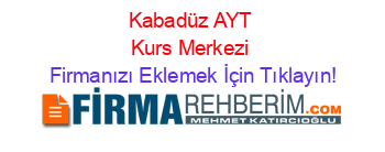 Kabadüz+AYT+Kurs+Merkezi Firmanızı+Eklemek+İçin+Tıklayın!