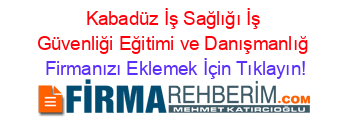 Kabadüz+İş+Sağlığı+İş+Güvenliği+Eğitimi+ve+Danışmanlığ Firmanızı+Eklemek+İçin+Tıklayın!