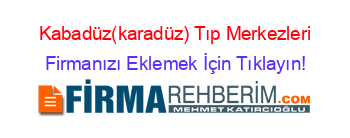 Kabadüz(karadüz)+Tıp+Merkezleri Firmanızı+Eklemek+İçin+Tıklayın!