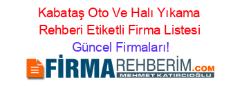 Kabataş+Oto+Ve+Halı+Yıkama+Rehberi+Etiketli+Firma+Listesi Güncel+Firmaları!