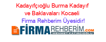 Kadayıfçıoğlu+Burma+Kadayıf+ve+Baklavaları+Kocaeli Firma+Rehberim+Üyesidir!