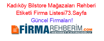 Kadıköy+Bilstore+Mağazaları+Rehberi+Etiketli+Firma+Listesi73.Sayfa Güncel+Firmaları!