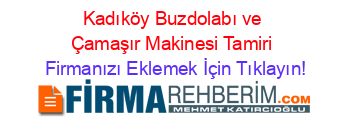 Kadıköy+Buzdolabı+ve+Çamaşır+Makinesi+Tamiri Firmanızı+Eklemek+İçin+Tıklayın!