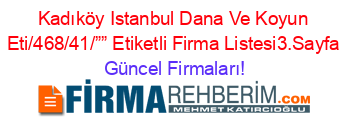 Kadıköy+Istanbul+Dana+Ve+Koyun+Eti/468/41/””+Etiketli+Firma+Listesi3.Sayfa Güncel+Firmaları!