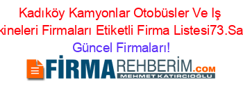 Kadıköy+Kamyonlar+Otobüsler+Ve+Iş+Makineleri+Firmaları+Etiketli+Firma+Listesi73.Sayfa Güncel+Firmaları!