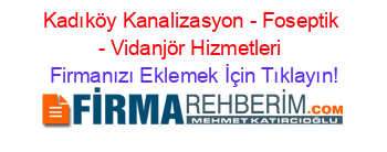 Kadıköy+Kanalizasyon+-+Foseptik+-+Vidanjör+Hizmetleri Firmanızı+Eklemek+İçin+Tıklayın!