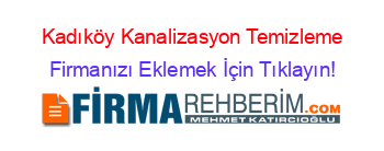 Kadıköy+Kanalizasyon+Temizleme Firmanızı+Eklemek+İçin+Tıklayın!