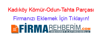 Kadıköy+Kömür-Odun-Tahta+Parçası Firmanızı+Eklemek+İçin+Tıklayın!