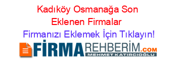 Kadıköy+Osmanağa+Son+Eklenen+Firmalar+ Firmanızı+Eklemek+İçin+Tıklayın!
