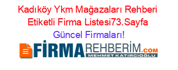 Kadıköy+Ykm+Mağazaları+Rehberi+Etiketli+Firma+Listesi73.Sayfa Güncel+Firmaları!