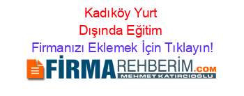 Kadıköy+Yurt+Dışında+Eğitim Firmanızı+Eklemek+İçin+Tıklayın!