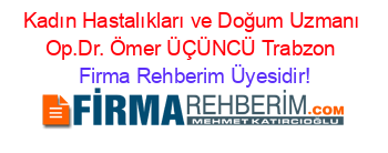 Kadın+Hastalıkları+ve+Doğum+Uzmanı+Op.Dr.+Ömer+ÜÇÜNCÜ+Trabzon Firma+Rehberim+Üyesidir!