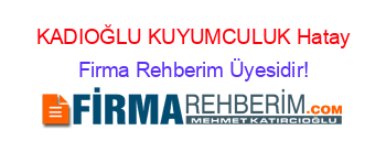 KADIOĞLU+KUYUMCULUK+Hatay Firma+Rehberim+Üyesidir!