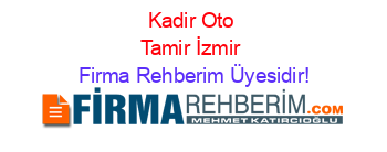 Kadir+Oto+Tamir+İzmir Firma+Rehberim+Üyesidir!