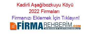 Kadirli+Aşağibozkuyu+Köyü+2022+Firmaları+ Firmanızı+Eklemek+İçin+Tıklayın!