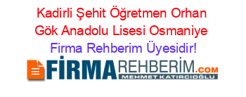 Kadirli+Şehit+Öğretmen+Orhan+Gök+Anadolu+Lisesi+Osmaniye Firma+Rehberim+Üyesidir!