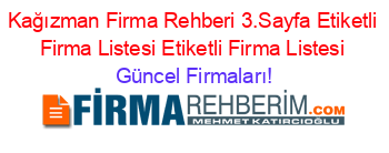 Kağızman+Firma+Rehberi+3.Sayfa+Etiketli+Firma+Listesi+Etiketli+Firma+Listesi Güncel+Firmaları!