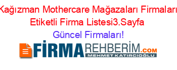Kağızman+Mothercare+Mağazaları+Firmaları+Etiketli+Firma+Listesi3.Sayfa Güncel+Firmaları!