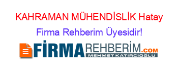 KAHRAMAN+MÜHENDİSLİK+Hatay Firma+Rehberim+Üyesidir!