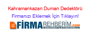 Kahramankazan+Duman+Dedektörü Firmanızı+Eklemek+İçin+Tıklayın!